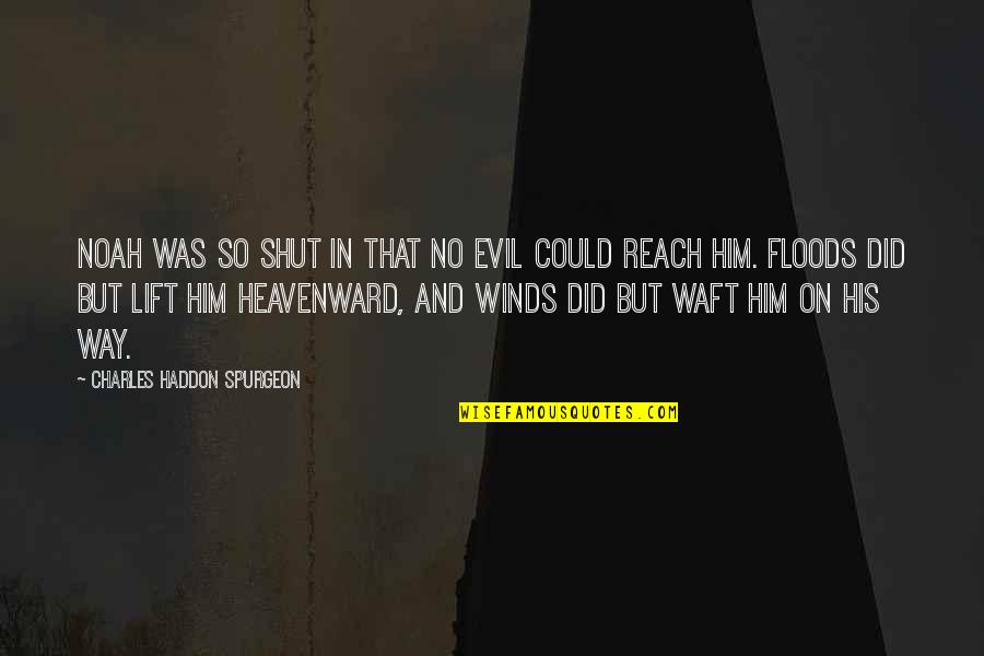 Floods Quotes By Charles Haddon Spurgeon: Noah was so shut in that no evil Floods Quotes By Charles Haddon Spurgeon: Noah was so shut in that no evil