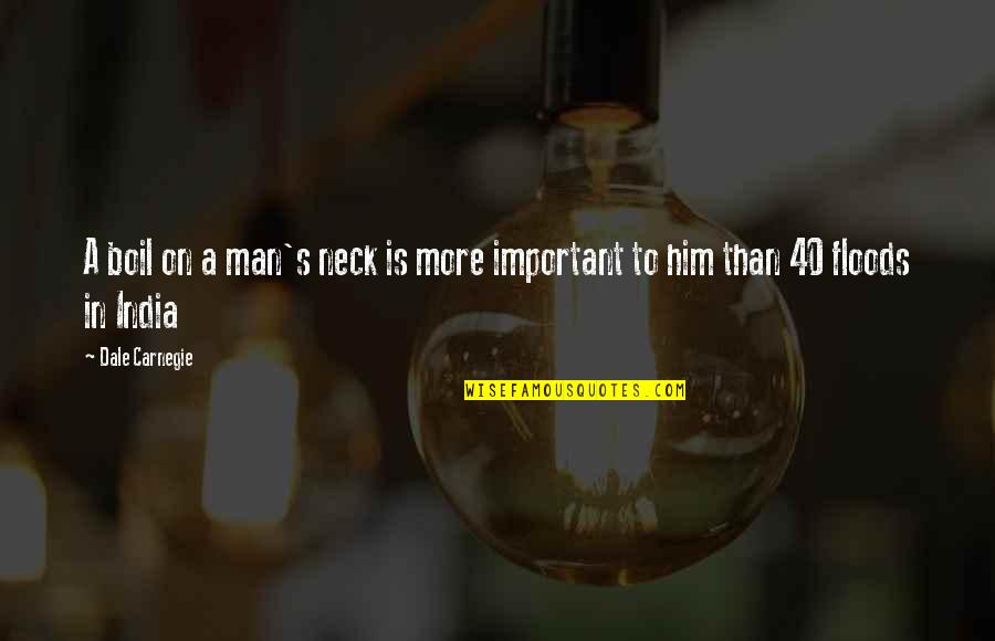 Floods Quotes By Dale Carnegie: A boil on a man's neck is more