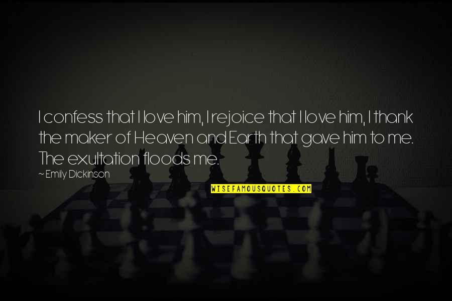 Floods Quotes By Emily Dickinson: I confess that I love him, I rejoice Floods Quotes By Emily Dickinson: I confess that I love him, I rejoice
