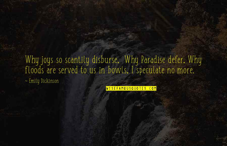 Floods Quotes By Emily Dickinson: Why joys so scantily disburse, Why Paradise defer, Floods Quotes By Emily Dickinson: Why joys so scantily disburse, Why Paradise defer,