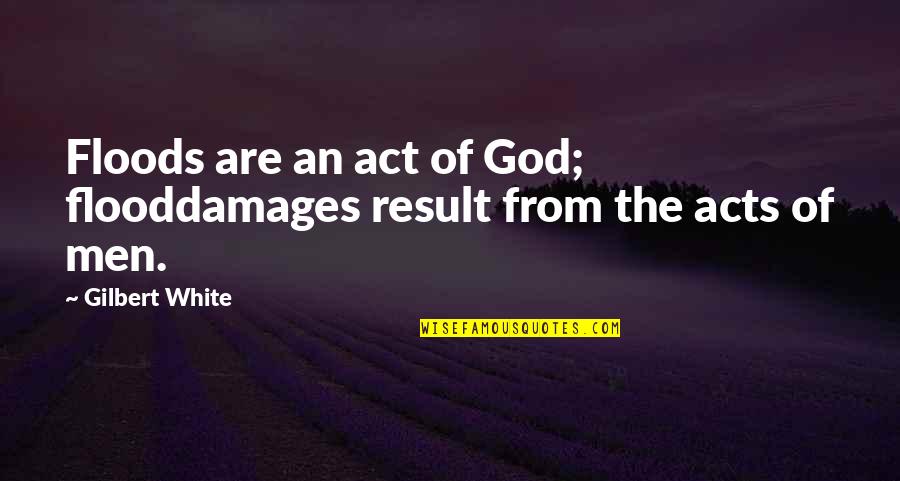 Floods Quotes By Gilbert White: Floods are an act of God; flooddamages result