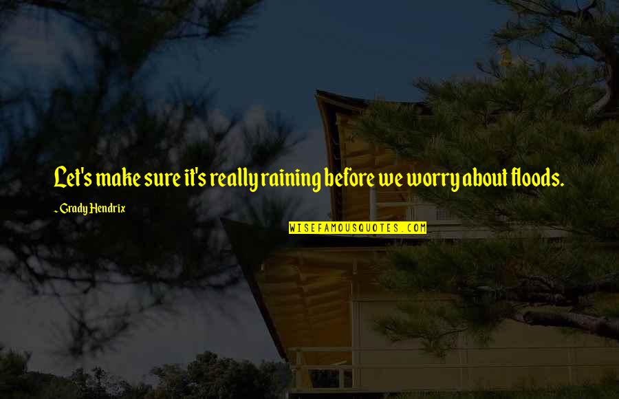 Floods Quotes By Grady Hendrix: Let's make sure it's really raining before we