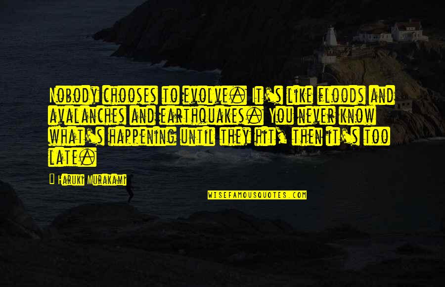 Floods Quotes By Haruki Murakami: Nobody chooses to evolve. It's like floods and Floods Quotes By Haruki Murakami: Nobody chooses to evolve. It's like floods and