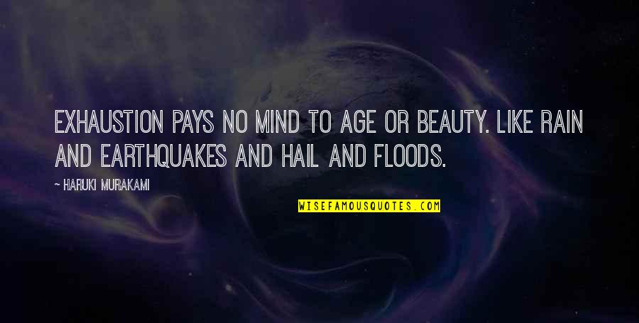 Floods Quotes By Haruki Murakami: Exhaustion pays no mind to age or beauty. Floods Quotes By Haruki Murakami: Exhaustion pays no mind to age or beauty.