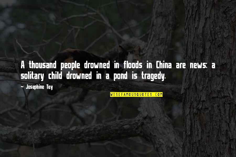Floods Quotes By Josephine Tey: A thousand people drowned in floods in China Floods Quotes By Josephine Tey: A thousand people drowned in floods in China