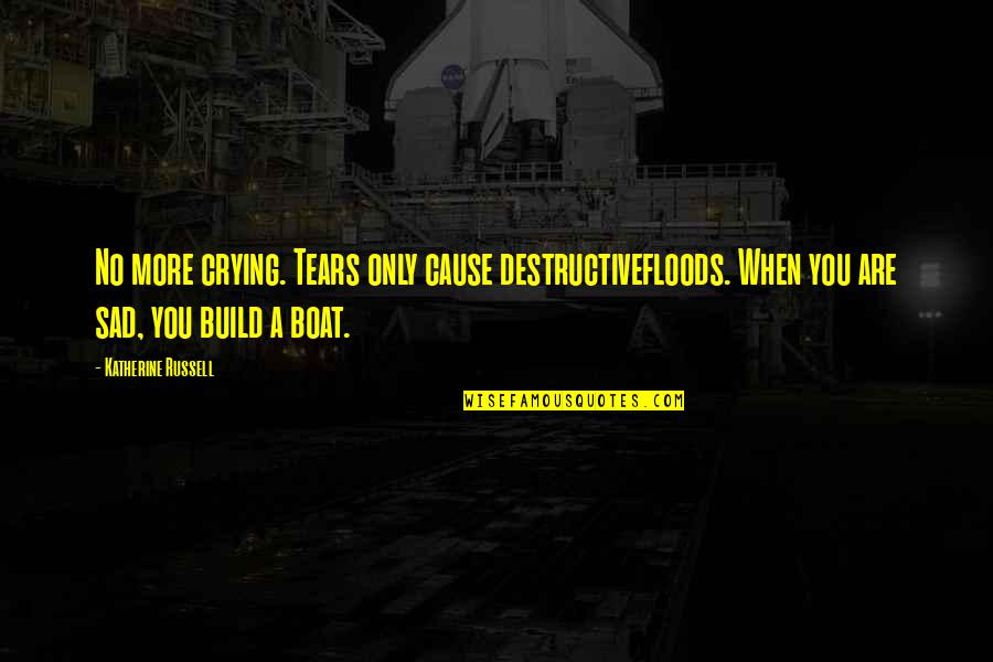 Floods Quotes By Katherine Russell: No more crying. Tears only cause destructivefloods. When Floods Quotes By Katherine Russell: No more crying. Tears only cause destructivefloods. When