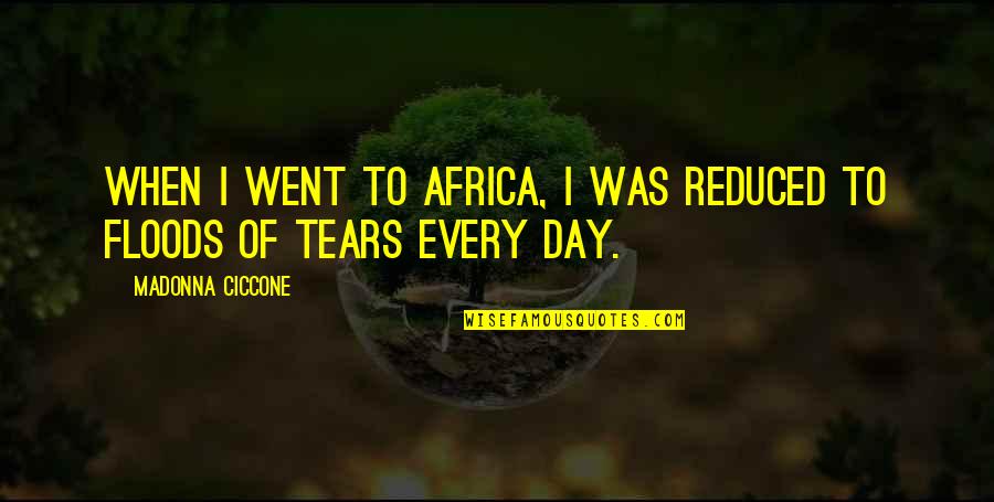 Floods Quotes By Madonna Ciccone: When I went to Africa, I was reduced Floods Quotes By Madonna Ciccone: When I went to Africa, I was reduced