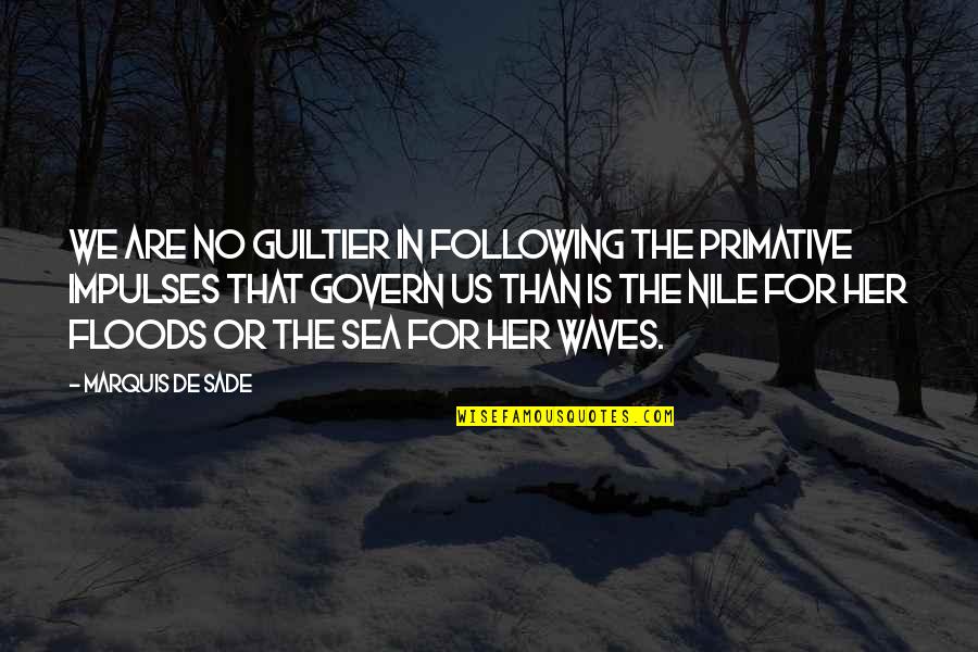 Floods Quotes By Marquis De Sade: We are no guiltier in following the primative Floods Quotes By Marquis De Sade: We are no guiltier in following the primative