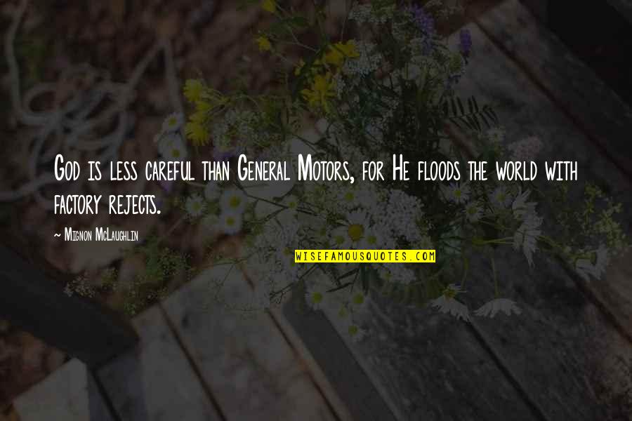 Floods Quotes By Mignon McLaughlin: God is less careful than General Motors, for Floods Quotes By Mignon McLaughlin: God is less careful than General Motors, for