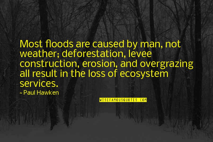Floods Quotes By Paul Hawken: Most floods are caused by man, not weather; Floods Quotes By Paul Hawken: Most floods are caused by man, not weather;