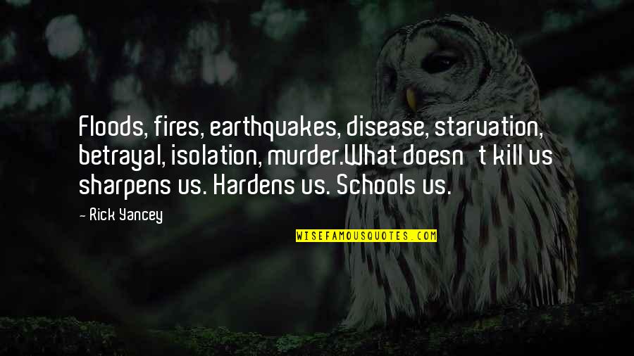 Floods Quotes By Rick Yancey: Floods, fires, earthquakes, disease, starvation, betrayal, isolation, murder.What Floods Quotes By Rick Yancey: Floods, fires, earthquakes, disease, starvation, betrayal, isolation, murder.What