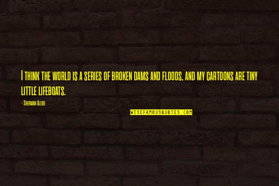 Floods Quotes By Sherman Alexie: I think the world is a series of Floods Quotes By Sherman Alexie: I think the world is a series of