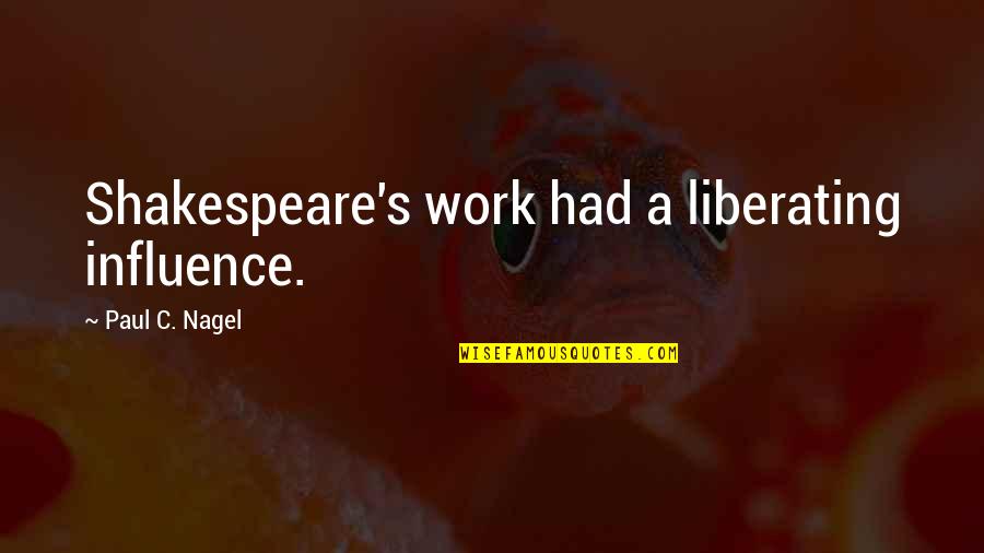 Floodwater Quotes By Paul C. Nagel: Shakespeare's work had a liberating influence.