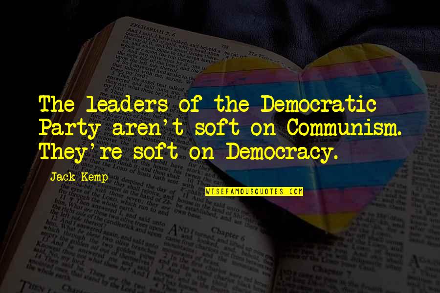 Floodwaters Restaurant Quotes By Jack Kemp: The leaders of the Democratic Party aren't soft Floodwaters Restaurant Quotes By Jack Kemp: The leaders of the Democratic Party aren't soft