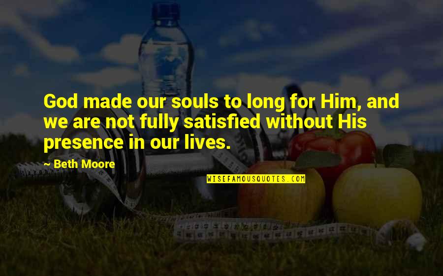 Floor Fitter Quotes By Beth Moore: God made our souls to long for Him,