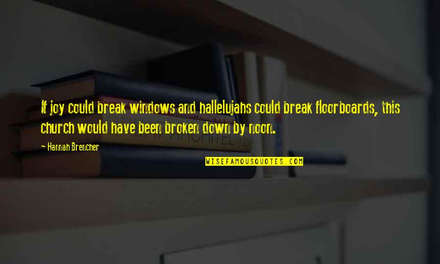 Floorboards Quotes By Hannah Brencher: If joy could break windows and hallelujahs could