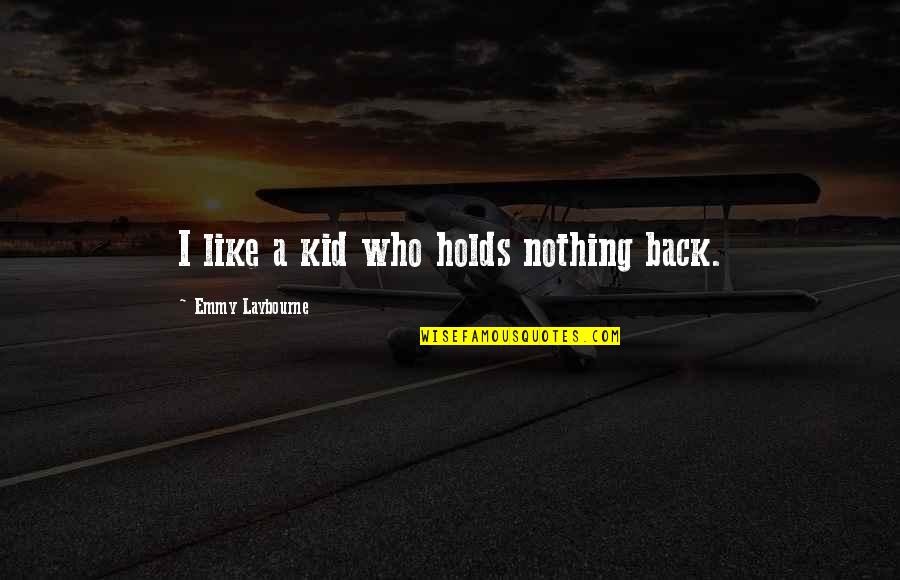 Floorman Drilling Quotes By Emmy Laybourne: I like a kid who holds nothing back. Floorman Drilling Quotes By Emmy Laybourne: I like a kid who holds nothing back.