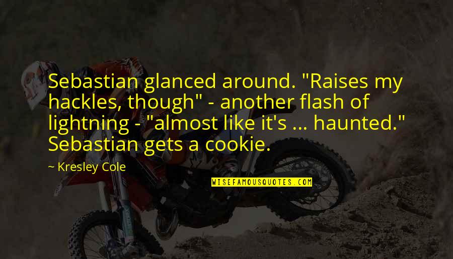 Floors The Book Quotes By Kresley Cole: Sebastian glanced around. "Raises my hackles, though" - Floors The Book Quotes By Kresley Cole: Sebastian glanced around. "Raises my hackles, though" -