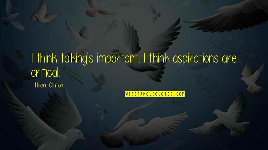 Floors The Look Quotes By Hillary Clinton: I think talking's important. I think aspirations are Floors The Look Quotes By Hillary Clinton: I think talking's important. I think aspirations are