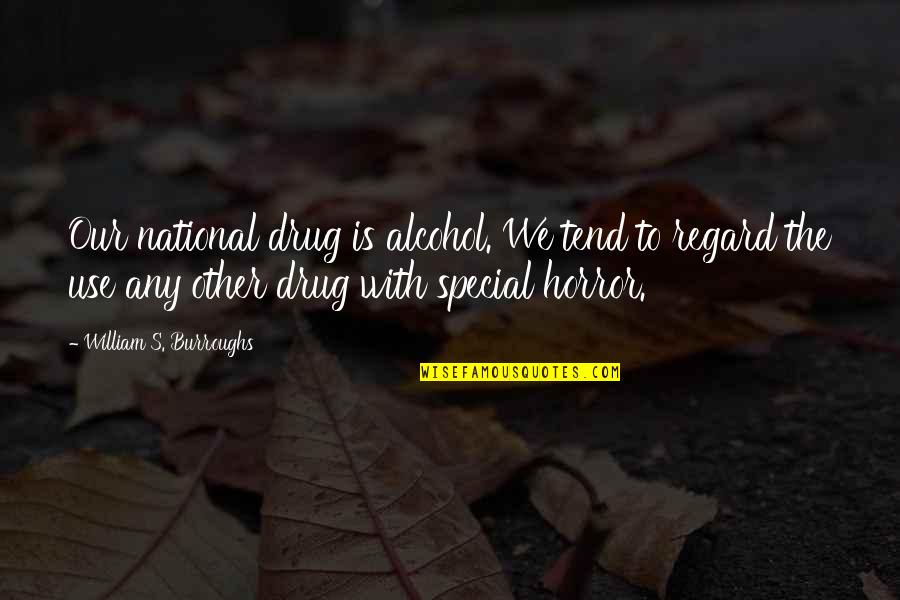 Floors The Look Quotes By William S. Burroughs: Our national drug is alcohol. We tend to Floors The Look Quotes By William S. Burroughs: Our national drug is alcohol. We tend to