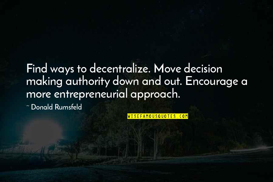 Floortje Mackaij Quotes By Donald Rumsfeld: Find ways to decentralize. Move decision making authority
