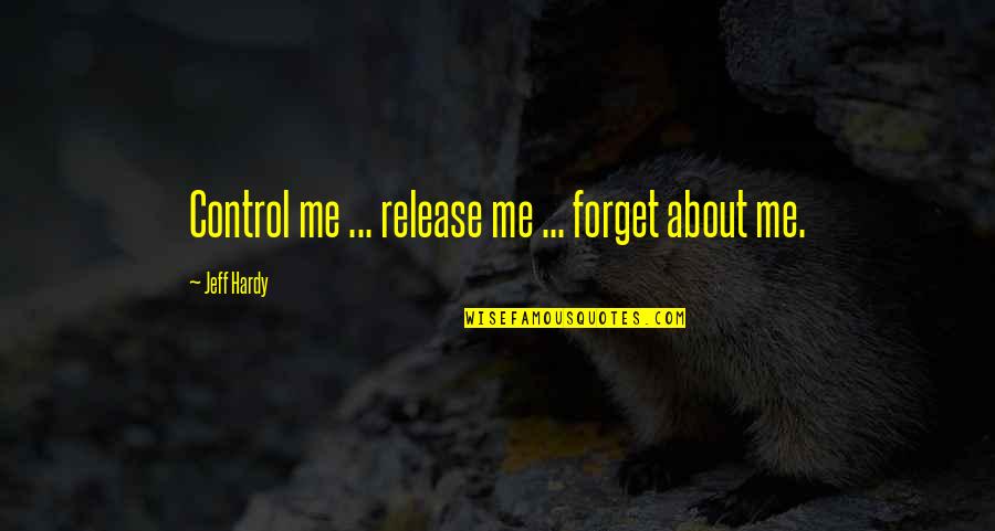 Floozie Slippers Quotes By Jeff Hardy: Control me ... release me ... forget about Floozie Slippers Quotes By Jeff Hardy: Control me ... release me ... forget about
