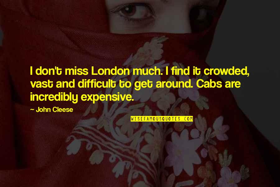 Floozies Pie Quotes By John Cleese: I don't miss London much. I find it Floozies Pie Quotes By John Cleese: I don't miss London much. I find it