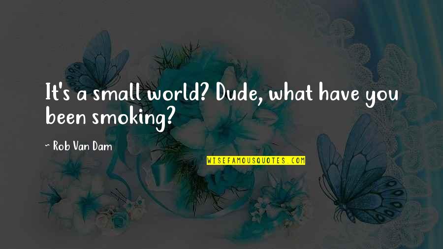 Floozy Meme Quotes By Rob Van Dam: It's a small world? Dude, what have you Floozy Meme Quotes By Rob Van Dam: It's a small world? Dude, what have you