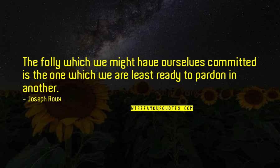 Floozy Quotes By Joseph Roux: The folly which we might have ourselves committed Floozy Quotes By Joseph Roux: The folly which we might have ourselves committed
