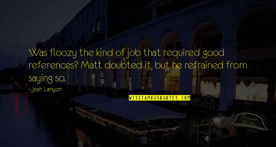 Floozy Quotes By Josh Lanyon: Was floozy the kind of job that required Floozy Quotes By Josh Lanyon: Was floozy the kind of job that required