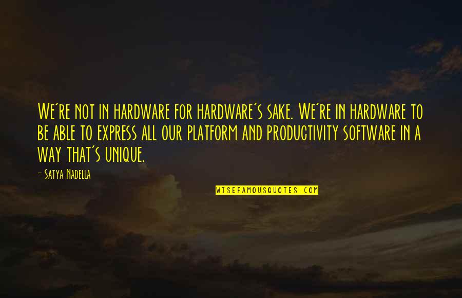 Floozy Quotes By Satya Nadella: We're not in hardware for hardware's sake. We're Floozy Quotes By Satya Nadella: We're not in hardware for hardware's sake. We're