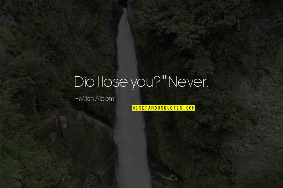 Flop Show Quotes By Mitch Albom: Did I lose you?""Never. Flop Show Quotes By Mitch Albom: Did I lose you?""Never.