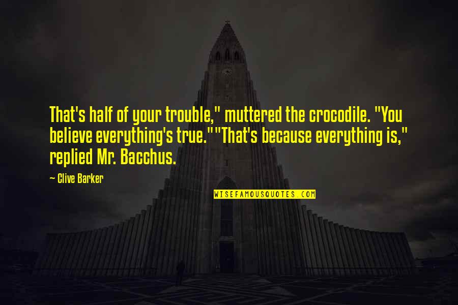 Flophouse Live Quotes By Clive Barker: That's half of your trouble," muttered the crocodile.