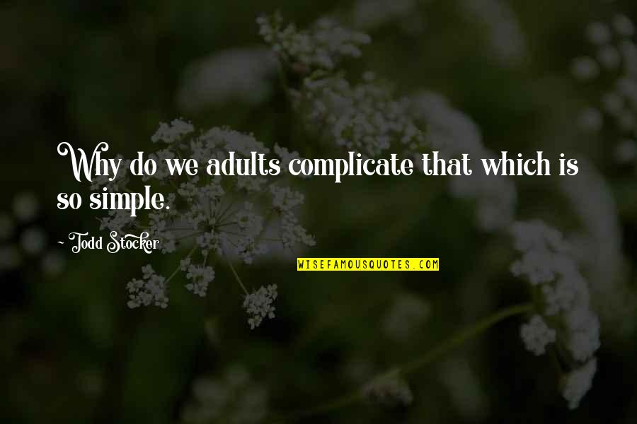 Flophouse Live Quotes By Todd Stocker: Why do we adults complicate that which is Flophouse Live Quotes By Todd Stocker: Why do we adults complicate that which is