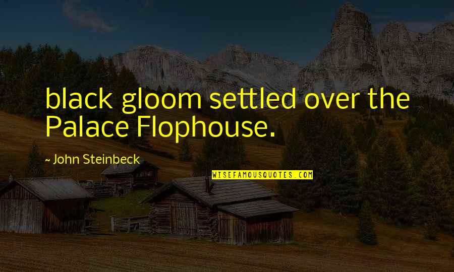 Flophouse Quotes By John Steinbeck: black gloom settled over the Palace Flophouse.