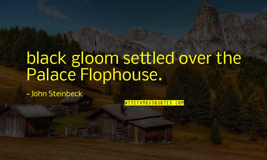 Flophouse Quotes By John Steinbeck: black gloom settled over the Palace Flophouse. Flophouse Quotes By John Steinbeck: black gloom settled over the Palace Flophouse.