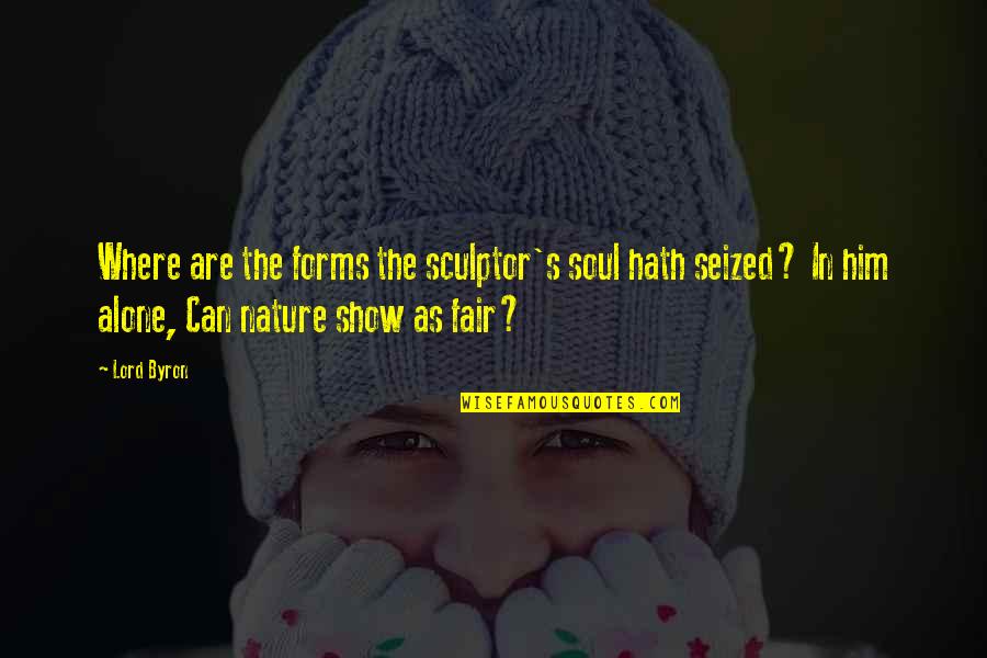 Flophouses Quotes By Lord Byron: Where are the forms the sculptor's soul hath