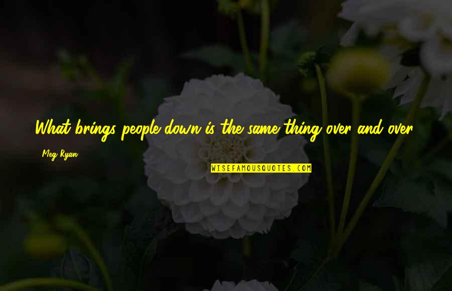 Flopped Ear Quotes By Meg Ryan: What brings people down is the same thing