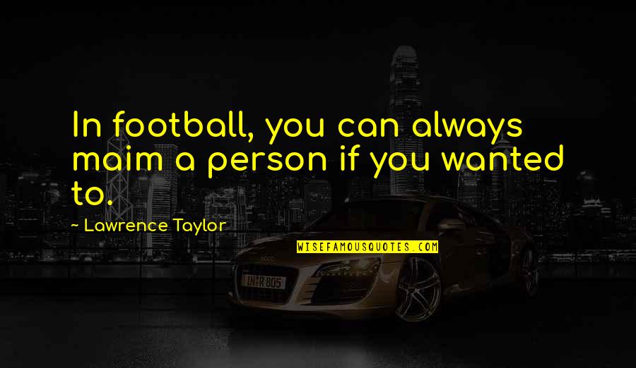 Flopped Fast Food Quotes By Lawrence Taylor: In football, you can always maim a person Flopped Fast Food Quotes By Lawrence Taylor: In football, you can always maim a person