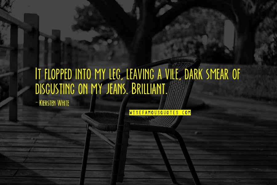 Flopped Quotes By Kiersten White: It flopped into my leg, leaving a vile,