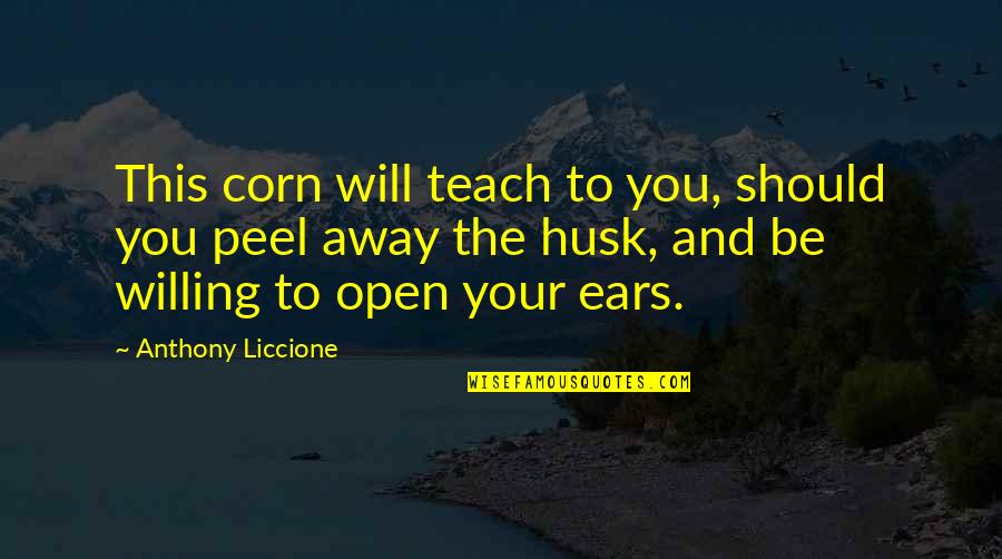 Floppier Quotes By Anthony Liccione: This corn will teach to you, should you Floppier Quotes By Anthony Liccione: This corn will teach to you, should you
