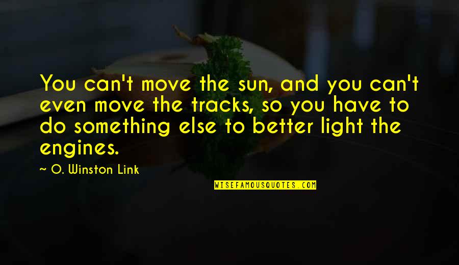 Floppies Slippers Quotes By O. Winston Link: You can't move the sun, and you can't Floppies Slippers Quotes By O. Winston Link: You can't move the sun, and you can't