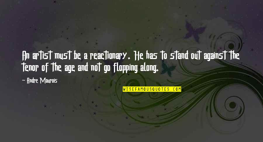 Flopping Quotes By Andre Maurois: An artist must be a reactionary. He has