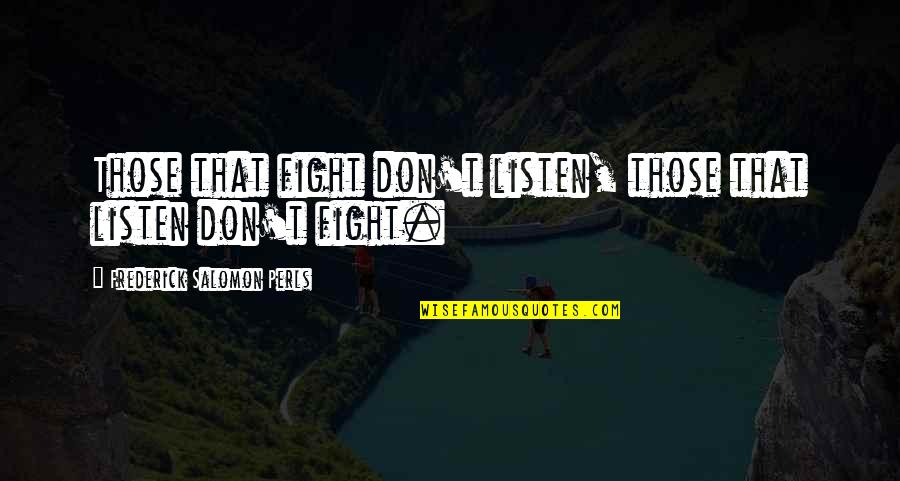 Flor De Loto Quotes By Frederick Salomon Perls: Those that fight don't listen, those that listen