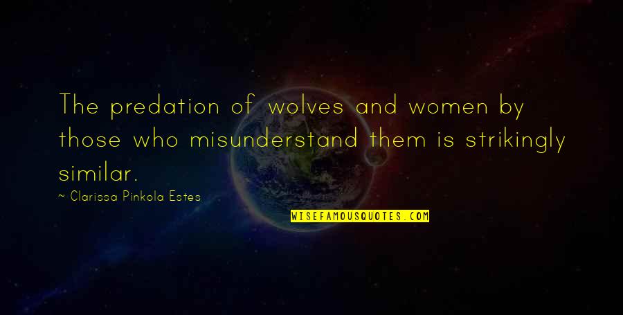 Flor Quotes By Clarissa Pinkola Estes: The predation of wolves and women by those