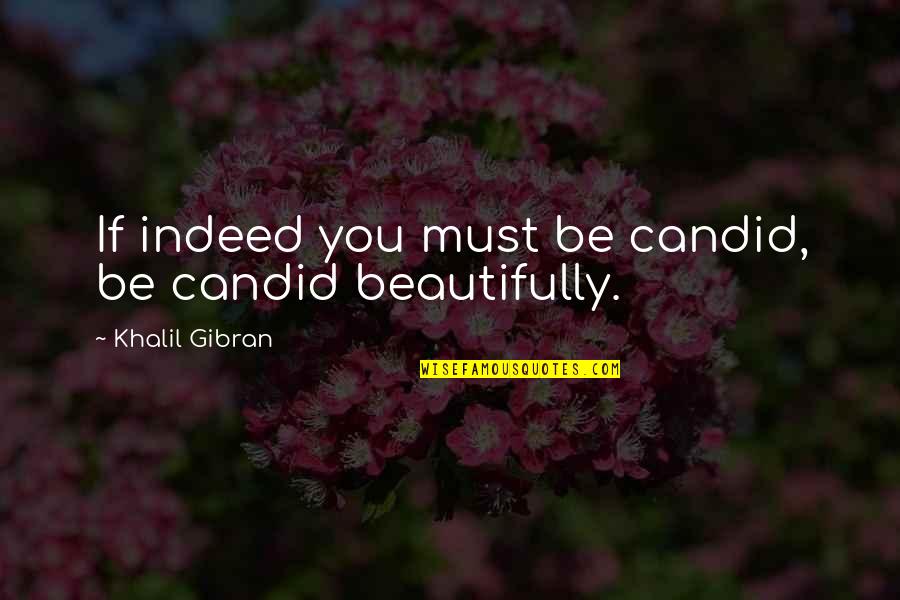 Flor Quotes By Khalil Gibran: If indeed you must be candid, be candid