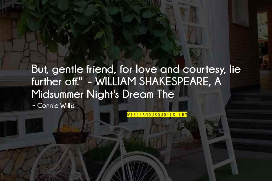 Flora And Fauna Of India Quotes By Connie Willis: But, gentle friend, for love and courtesy, lie Flora And Fauna Of India Quotes By Connie Willis: But, gentle friend, for love and courtesy, lie