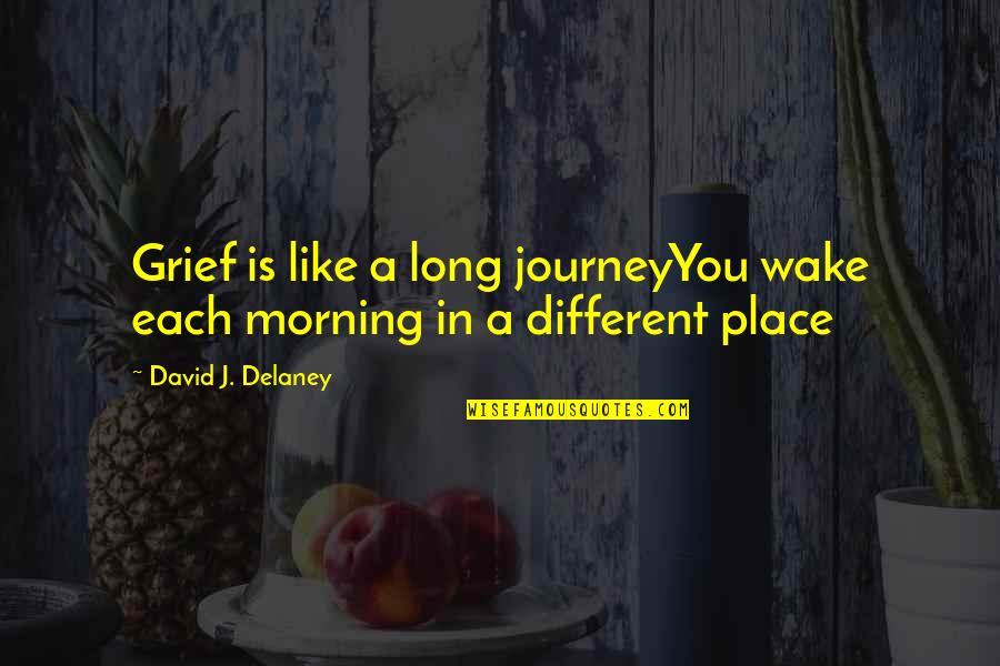 Flora And Fauna Of India Quotes By David J. Delaney: Grief is like a long journeyYou wake each Flora And Fauna Of India Quotes By David J. Delaney: Grief is like a long journeyYou wake each