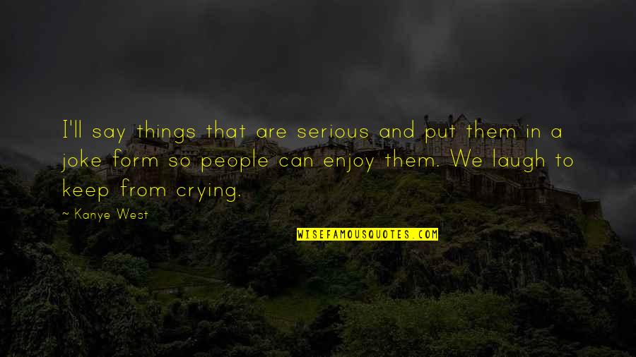 Flora And Fauna Of India Quotes By Kanye West: I'll say things that are serious and put Flora And Fauna Of India Quotes By Kanye West: I'll say things that are serious and put