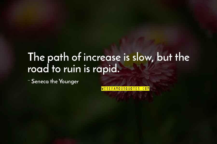 Flora And Fauna Of India Quotes By Seneca The Younger: The path of increase is slow, but the